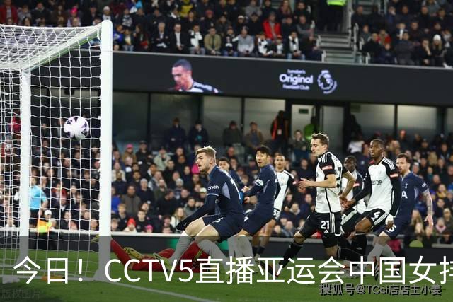 今日！CCTV5直播亚运会中国女排+中超，5+转中国男篮，网络转大连鲲城+曼城+尤文等